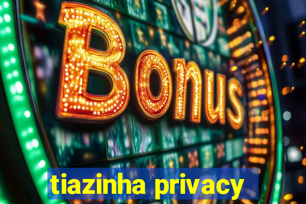 tiazinha privacy